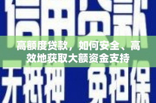 樊城高额度贷款，如何安全、高效地获取大额资金支持