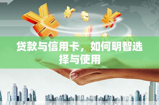 樊城贷款与信用卡，如何明智选择与使用