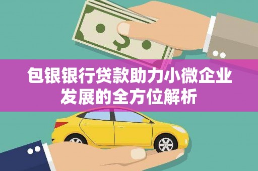 樊城包银银行贷款助力小微企业发展的全方位解析