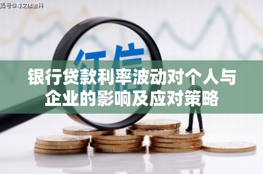 樊城银行贷款利率波动对个人与企业的影响及应对策略
