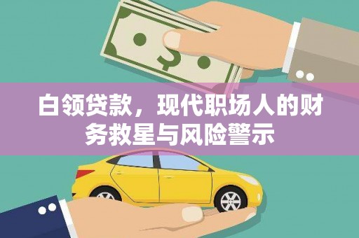 樊城白领贷款，现代职场人的财务救星与风险警示