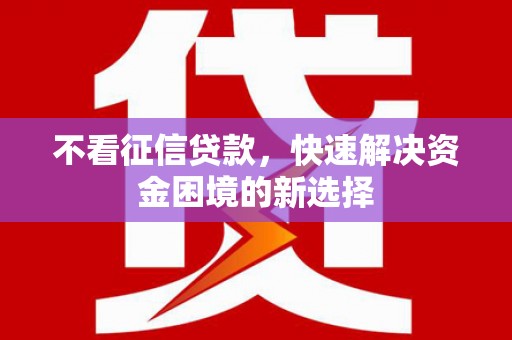 樊城不看征信贷款，快速解决资金困境的新选择