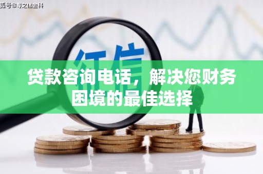 樊城贷款咨询电话，解决您财务困境的最佳选择