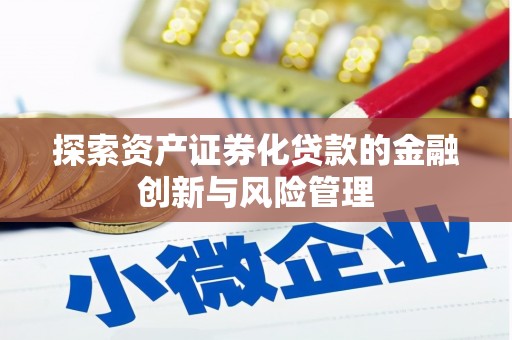 樊城探索资产证券化贷款的金融创新与风险管理