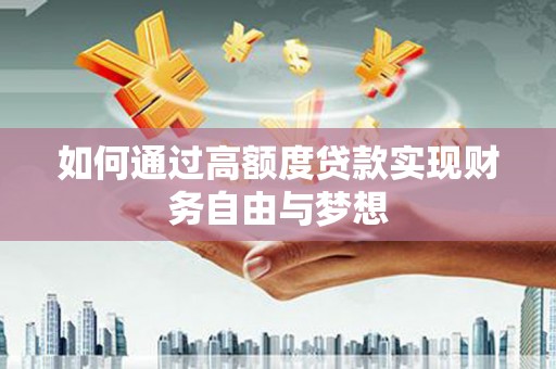 樊城如何通过高额度贷款实现财务自由与梦想