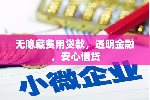 樊城无隐藏费用贷款，透明金融，安心借贷