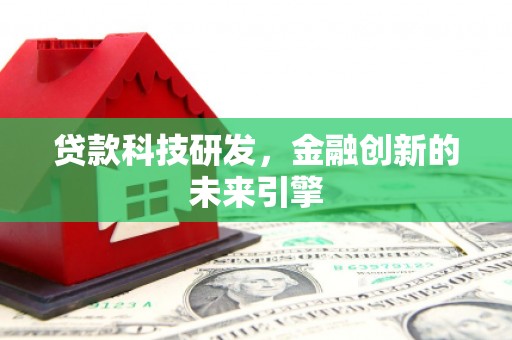 樊城贷款科技研发，金融创新的未来引擎