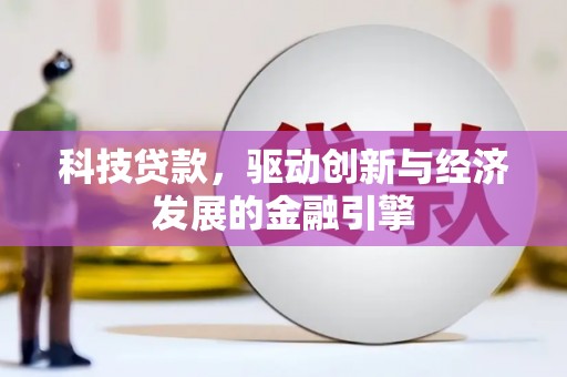 樊城科技贷款，驱动创新与经济发展的金融引擎