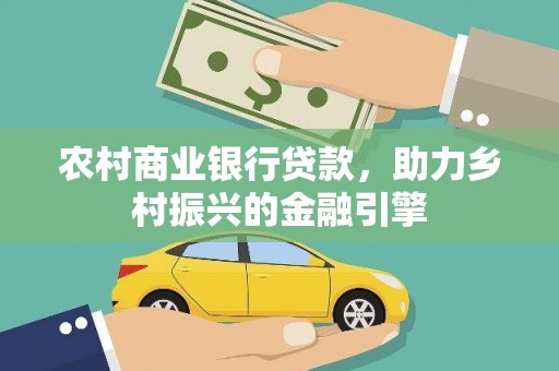 樊城农村商业银行贷款，助力乡村振兴的金融引擎