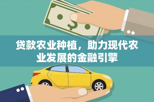 樊城贷款农业种植，助力现代农业发展的金融引擎