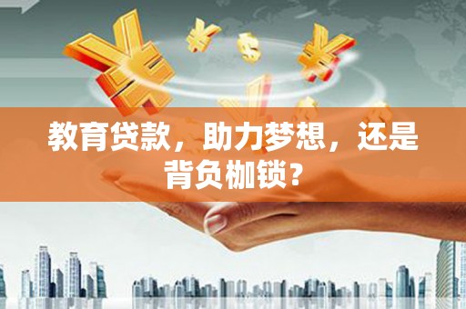 樊城教育贷款，助力梦想，还是背负枷锁？