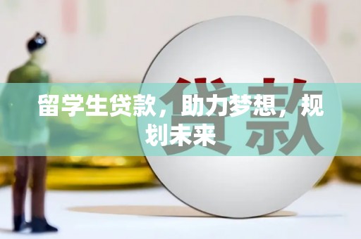 樊城留学生贷款，助力梦想，规划未来