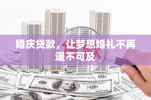 樊城婚庆贷款，让梦想婚礼不再遥不可及