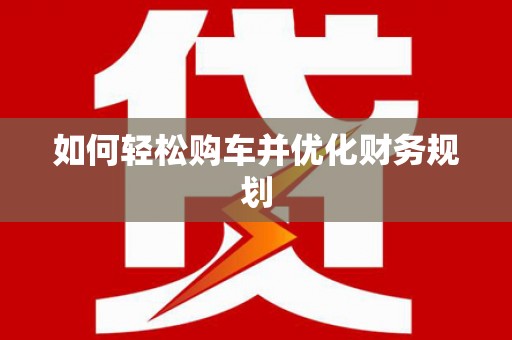 樊城如何轻松购车并优化财务规划