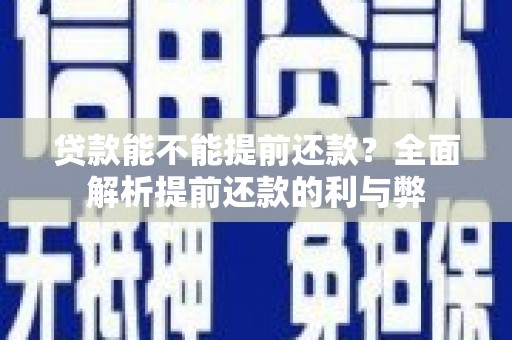 樊城贷款能不能提前还款？全面解析提前还款的利与弊