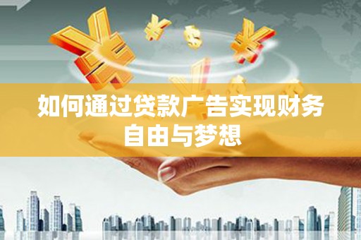 樊城如何通过贷款广告实现财务自由与梦想