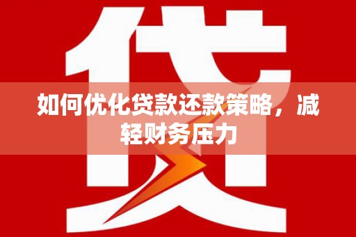 樊城如何优化贷款还款策略，减轻财务压力