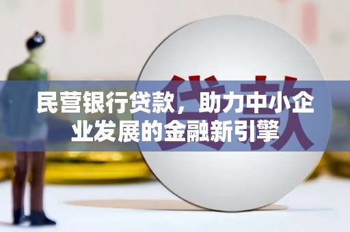 樊城民营银行贷款，助力中小企业发展的金融新引擎