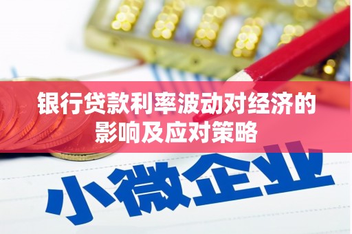 樊城银行贷款利率波动对经济的影响及应对策略