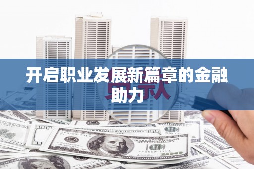 樊城开启职业发展新篇章的金融助力