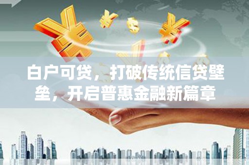 樊城白户可贷，打破传统信贷壁垒，开启普惠金融新篇章
